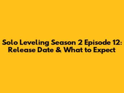 Solo Leveling Season 2 Episode 12: Release Date & What to Expect