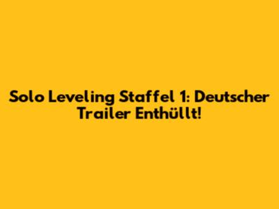 Solo Leveling Staffel 1: Deutscher Trailer Enthüllt!