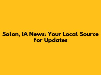 Solon, IA News: Your Local Source for Updates