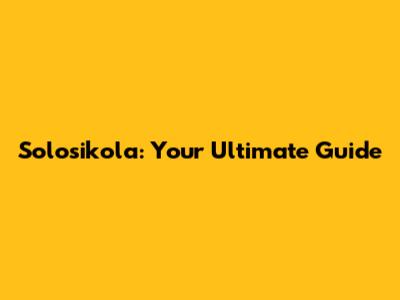 Solosikola: Your Ultimate Guide