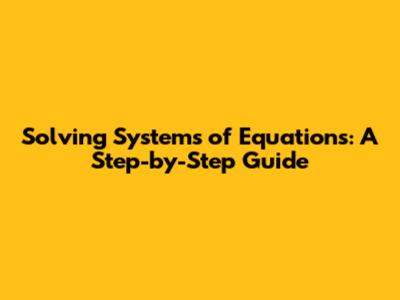 Solving Systems of Equations: A Step-by-Step Guide