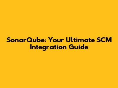SonarQube: Your Ultimate SCM Integration Guide
