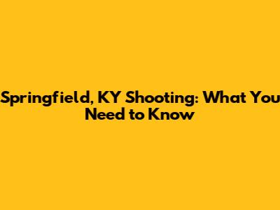 Springfield, KY Shooting: What You Need to Know