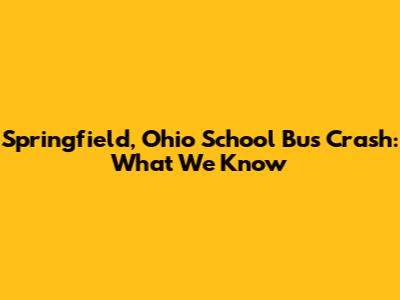 Springfield, Ohio School Bus Crash: What We Know