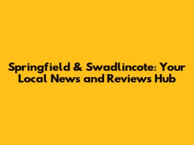 Springfield & Swadlincote: Your Local News and Reviews Hub