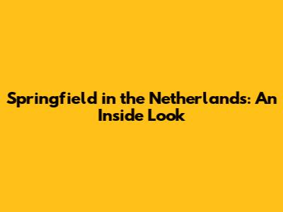 Springfield in the Netherlands: An Inside Look
