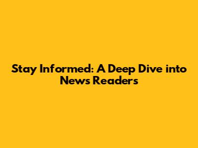 Stay Informed: A Deep Dive into News Readers