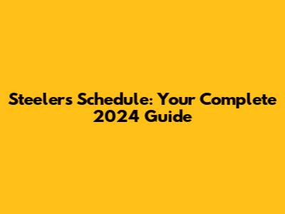 Steelers Schedule: Your Complete 2024 Guide