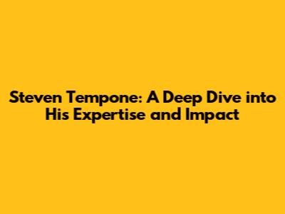 Steven Tempone: A Deep Dive into His Expertise and Impact