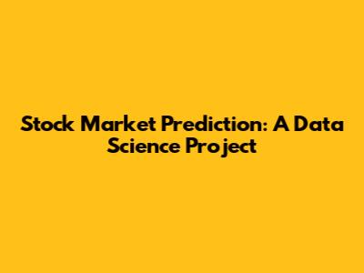 Stock Market Prediction: A Data Science Project