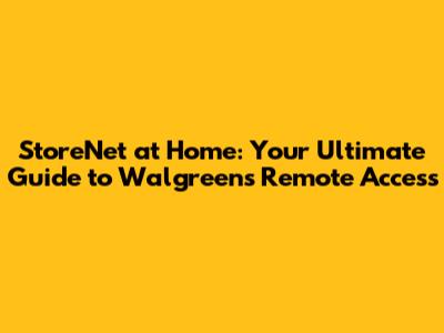 StoreNet at Home: Your Ultimate Guide to Walgreens' Remote Access