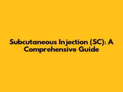 Subcutaneous Injection (SC): A Comprehensive Guide