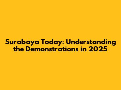 Surabaya Today: Understanding the Demonstrations in 2025