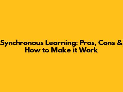 Synchronous Learning: Pros, Cons & How to Make it Work