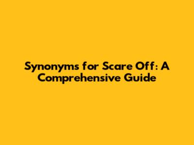 Synonyms for Scare Off: A Comprehensive Guide