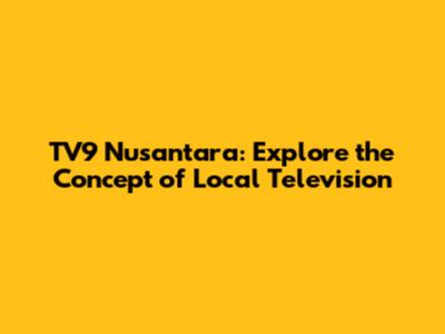 TV9 Nusantara: Explore the Concept of Local Television