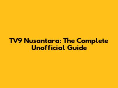 TV9 Nusantara: The Complete Unofficial Guide