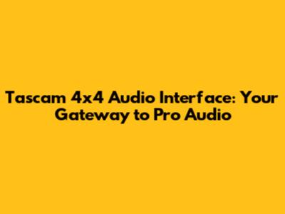 Tascam 4x4 Audio Interface: Your Gateway to Pro Audio