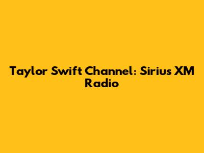 Taylor Swift Channel: Sirius XM Radio