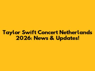 Taylor Swift Concert Netherlands 2026: News & Updates!