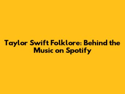 Taylor Swift Folklore: Behind the Music on Spotify