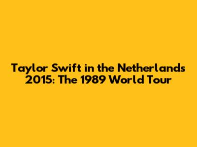Taylor Swift in the Netherlands 2015: The 1989 World Tour
