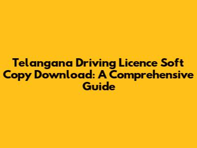 Telangana Driving Licence Soft Copy Download: A Comprehensive Guide