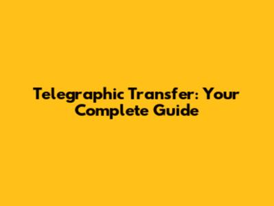Telegraphic Transfer: Your Complete Guide