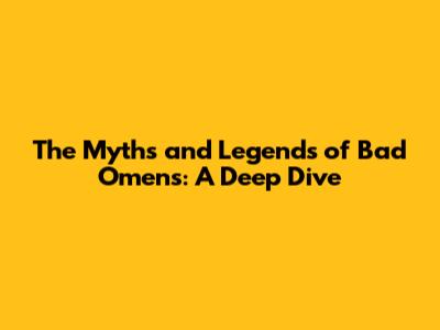 The Myths and Legends of Bad Omens: A Deep Dive