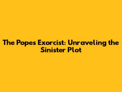 The Pope's Exorcist: Unraveling the Sinister Plot