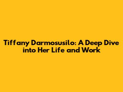 Tiffany Darmosusilo: A Deep Dive into Her Life and Work