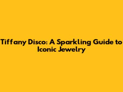 Tiffany Disco: A Sparkling Guide to Iconic Jewelry