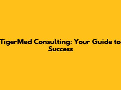 TigerMed Consulting: Your Guide to Success