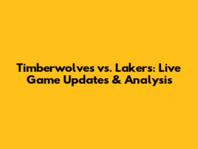 Timberwolves vs. Lakers: Live Game Updates & Analysis