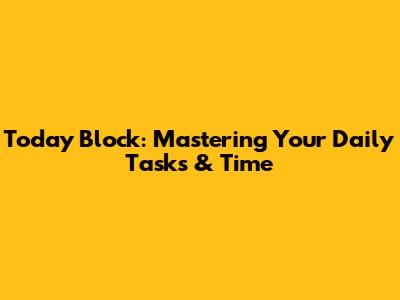 Today Block: Mastering Your Daily Tasks & Time