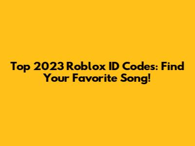 Top 2023 Roblox ID Codes: Find Your Favorite Song!