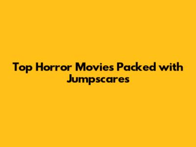 Top Horror Movies Packed with Jumpscares
