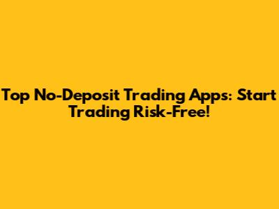 Top No-Deposit Trading Apps: Start Trading Risk-Free!