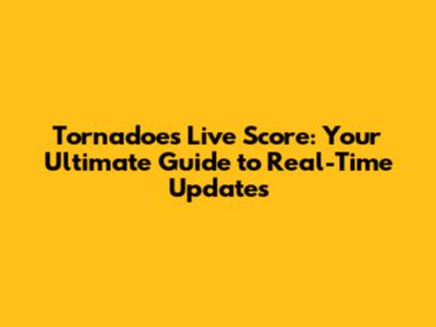 Tornadoes Live Score: Your Ultimate Guide to Real-Time Updates