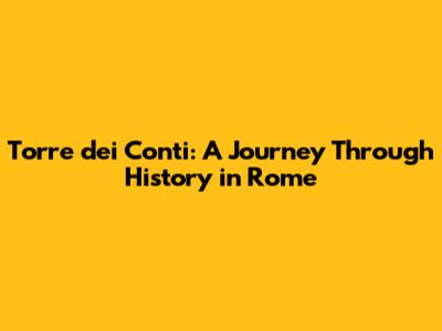 Torre dei Conti: A Journey Through History in Rome
