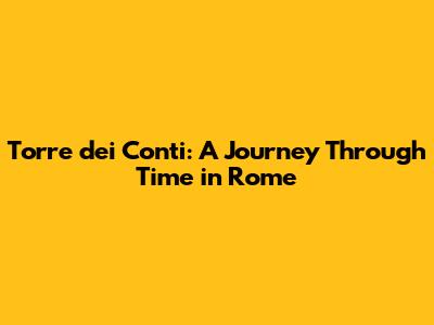 Torre dei Conti: A Journey Through Time in Rome