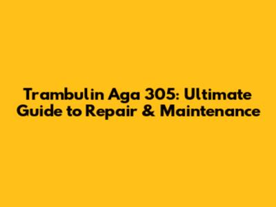 Trambulin Aga 305: Ultimate Guide to Repair & Maintenance