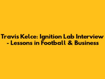 Travis Kelce: Ignition Lab Interview - Lessons in Football & Business