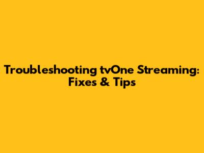 Troubleshooting tvOne Streaming: Fixes & Tips