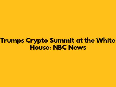 Trump's Crypto Summit at the White House: NBC News