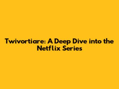 Twivortiare: A Deep Dive into the Netflix Series