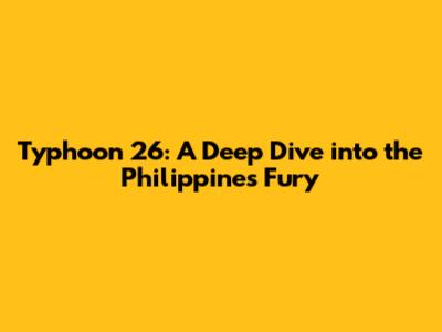 Typhoon 26: A Deep Dive into the Philippines' Fury