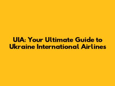 UIA: Your Ultimate Guide to Ukraine International Airlines