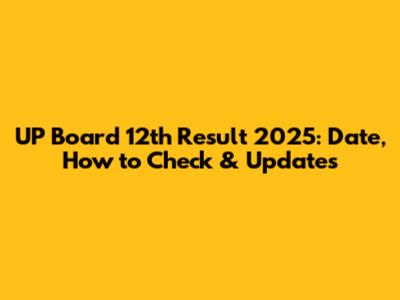 UP Board 12th Result 2025: Date, How to Check & Updates