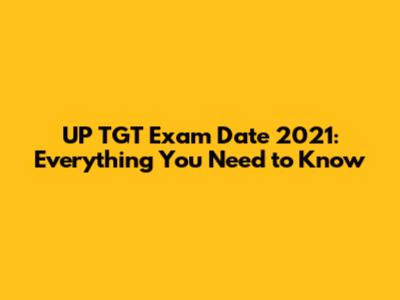 UP TGT Exam Date 2021: Everything You Need to Know